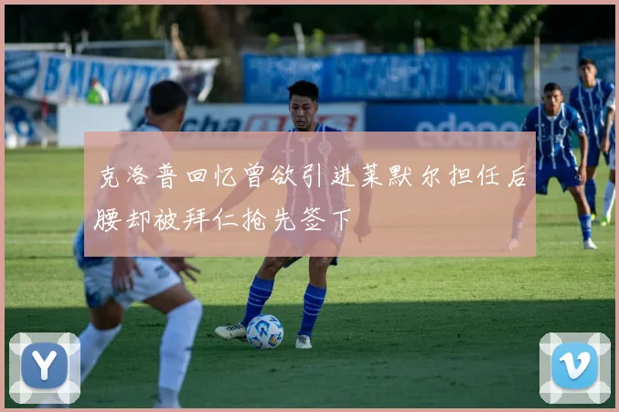 克洛普回忆曾欲引进莱默尔担任后腰却被拜仁抢先签下